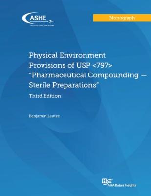 Physical Environment Provisions of USP <797> “Pharmaceutical Compounding — Sterile Preparations” Third Edition Cover 460x595